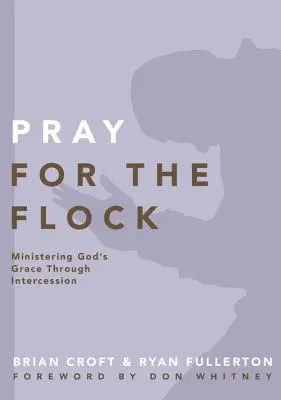 Rugați-vă pentru turmă: Administrarea harului lui Dumnezeu prin mijlocire - Pray for the Flock: Ministering God's Grace Through Intercession
