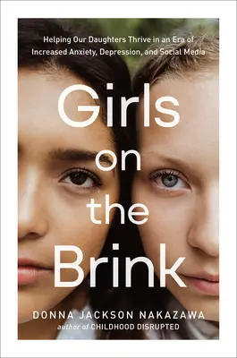 Girls on the Brink: Ajutându-ne fiicele să se dezvolte într-o eră a anxietății, depresiei și social media crescute - Girls on the Brink: Helping Our Daughters Thrive in an Era of Increased Anxiety, Depression, and Social Media