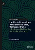 Retorica prezidențială privind terorismul sub Bush, Obama și Trump: Umflarea și calibrarea amenințării după 11 septembrie 2001 - Presidential Rhetoric on Terrorism Under Bush, Obama and Trump: Inflating and Calibrating the Threat After 9/11