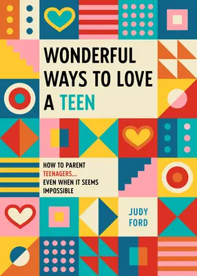 Moduri minunate de a iubi un adolescent: Cum să fii părinte de adolescenți... chiar și atunci când pare imposibil - Wonderful Ways to Love a Teen: How to Parent Teenagers...Even When It Seems Impossible