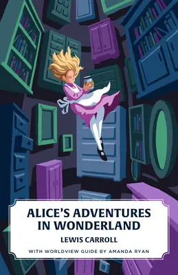 Aventurile lui Alice în Țara Minunilor (Canon Classics Worldview Edition) - Alice's Adventures in Wonderland (Canon Classics Worldview Edition)
