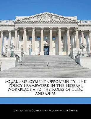 Egalitatea de șanse la angajare: Cadrul politic la locul de muncă federal și rolurile EEOC și Opm - Equal Employment Opportunity: The Policy Framework in the Federal Workplace and the Roles of EEOC and Opm