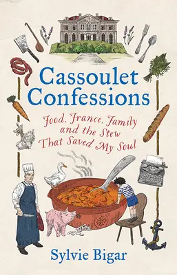 Cassoulet Confessions: Mâncare, Franța, familie și tocănița care mi-a salvat sufletul - Cassoulet Confessions: Food, France, Family and the Stew That Saved My Soul