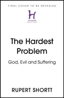 Cea mai dificilă problemă: Dumnezeu, răul și suferința - The Hardest Problem: God, Evil and Suffering