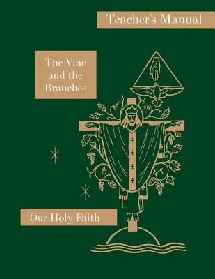 Vița de vie și ramurile: Manualul profesorului: Seria Sfânta noastră credință - The Vine and the Branches: Teacher's Manual: Our Holy Faith Series