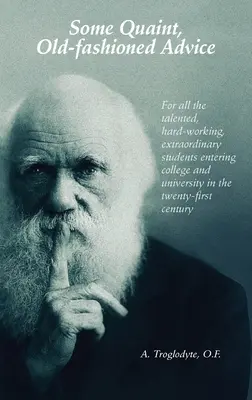 Câteva sfaturi ciudate, de modă veche. Pentru toți studenții talentați, harnici și extraordinari care intră la colegiu și la universitate în secolul XXI - Some Quaint, Old-fashioned Advice. For all the talented, hard-working, extraordinary students entering college and university in the twenty-first cent