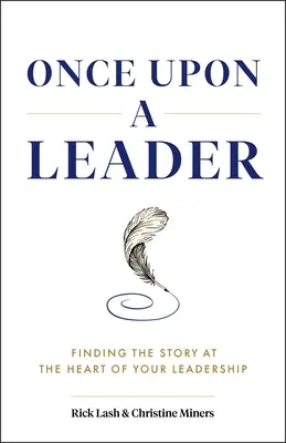 A fost odată un lider: Găsirea poveștii din inima conducerii tale - Once Upon a Leader: Finding the Story at the Heart of Your Leadership