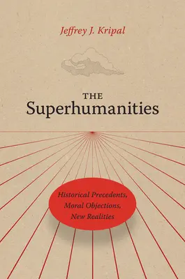 Superumaneitatea: Precedente istorice, obiecții morale, noi realități - The Superhumanities: Historical Precedents, Moral Objections, New Realities