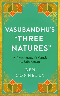 Cele trei naturi ale lui Vasubandhu: Ghidul practicantului pentru eliberare - Vasubandhu's Three Natures: A Practitioner's Guide for Liberation