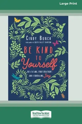 Fii bună cu tine însăți: Eliberarea frustrărilor și îmbrățișarea bucuriei [16pt Large Print Edition] - Be Kind to Yourself: Releasing Frustrations and Embracing Joy [16pt Large Print Edition]