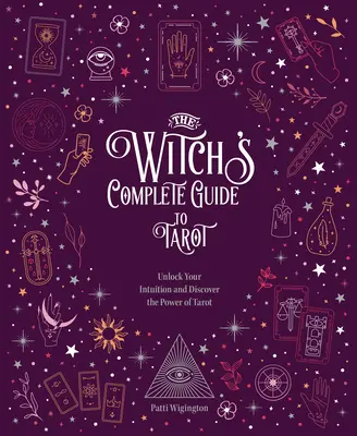 Ghidul complet al vrăjitoarei pentru tarot: Eliberează-ți intuiția și descoperă puterea tarotului - The Witch's Complete Guide to Tarot: Unlock Your Intuition and Discover the Power of Tarot