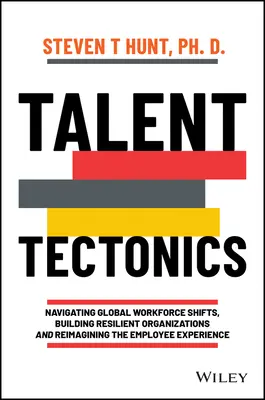 Talent Tectonics: Navigarea schimbărilor globale ale forței de muncă, construirea de organizații reziliente și reimaginarea experienței angajaților - Talent Tectonics: Navigating Global Workforce Shifts, Building Resilient Organizations and Reimagining the Employee Experience
