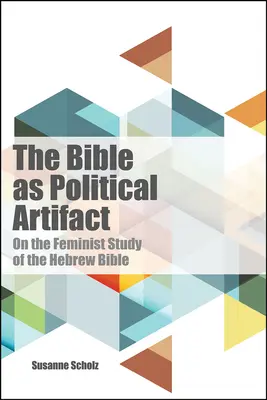 Biblia ca artefact politic: Despre studiul feminist al Bibliei ebraice - Bible as Political Artifact: On the Feminist Study of the Hebrew Bible