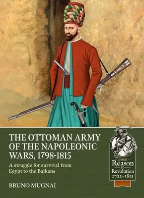 Armata otomană din războaiele napoleoniene, 1784-1815: O luptă pentru supraviețuire din Egipt până în Balcani - The Ottoman Army of the Napoleonic Wars, 1784-1815: A Struggle for Survival from Egypt to the Balkans