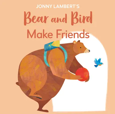 Ursul și pasărea lui Jonny Lambert: Make Friends: Chiar și urșii devin nervoși înainte de a începe școala - Jonny Lambert's Bear and Bird: Make Friends: Even Bears Get Nervous Before Starting School
