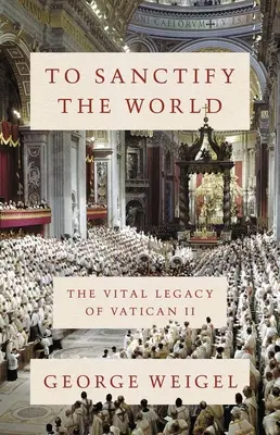 Pentru a sfinți lumea: Moștenirea vitală a Vaticanului II - To Sanctify the World: The Vital Legacy of Vatican II