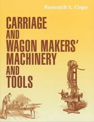 Mașini și unelte ale producătorilor de trăsuri și vagoane - Carriage and Wagon Makers' Machinery and Tools