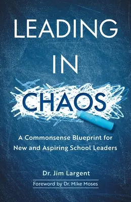 Conducerea în haos: Un plan de bun simț pentru noii și aspiranții la conducerea școlilor - Leading in Chaos: A Commonsense Blueprint for New and Aspiring School Leaders