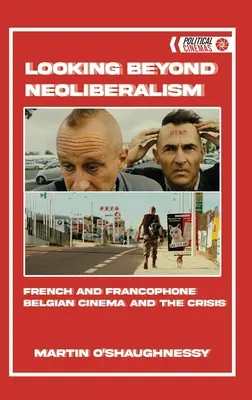 Privind dincolo de neoliberalism: Cinematografia franceză și francofonă belgiană și criza - Looking Beyond Neoliberalism: French and Francophone Belgian Cinema and the Crisis