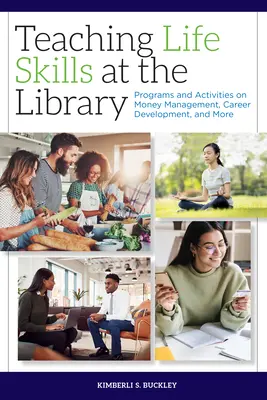 Predarea abilităților de viață la bibliotecă: Programe și activități privind gestionarea banilor, dezvoltarea carierei și multe altele - Teaching Life Skills at the Library: Programs and Activities on Money Management, Career Development, and More