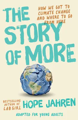 The Story of More (Adaptată pentru tineri adulți): Cum am ajuns la schimbările climatice și încotro să ne îndreptăm de acum încolo - The Story of More (Adapted for Young Adults): How We Got to Climate Change and Where to Go from Here