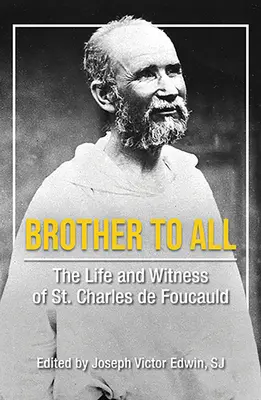 Brother to All: Viața și mărturia lui Saint Charles de Foucauld - Brother to All: The Life and Witness of Saint Charles de Foucauld