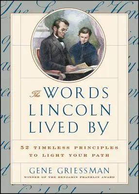 The Words Lincoln Lived by: 52 de principii atemporale pentru a-ți lumina calea - The Words Lincoln Lived by: 52 Timeless Principles to Light Your Path