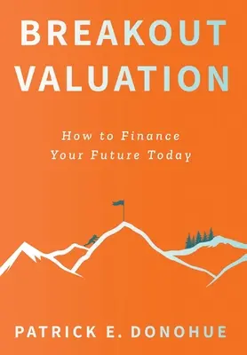Breakout Valuation: Cum să vă finanțați viitorul astăzi - Breakout Valuation: How to Finance Your Future Today