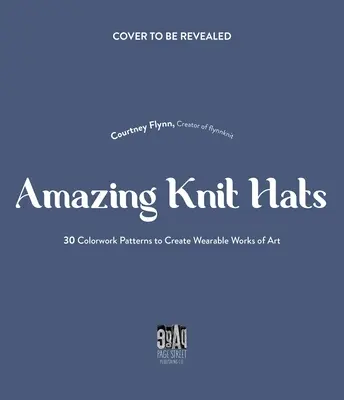Arta de a tricota pălării: 30 de modele ușor de urmat pentru a vă crea propriile capodopere colorate - The Art of Knitting Hats: 30 Easy-To-Follow Patterns to Create Your Own Colorwork Masterpieces