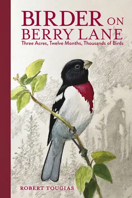 Birder on Berry Lane: Trei acri, douăsprezece luni, mii de păsări - Birder on Berry Lane: Three Acres, Twelve Months, Thousands of Birds