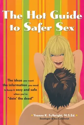 The Hot Guide to Safer Sex: Ideile pe care le dorești, informațiile de care ai nevoie pentru a rămâne sexy și în siguranță atunci când faci sex - The Hot Guide to Safer Sex: The Ideas You Want, the Information You Need to Keep It Sexy and Safe When You're Doin the Deed