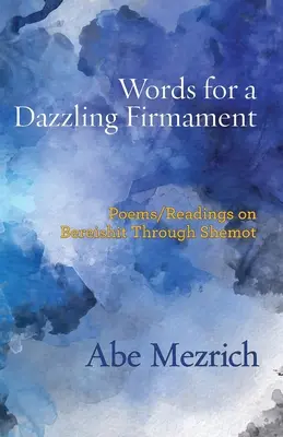 Cuvinte pentru un firmament orbitor: Poezii / lecturi de la Bereshit până la Shemot - Words for a Dazzling Firmament: Poems / Readings on Bereshit Through Shemot