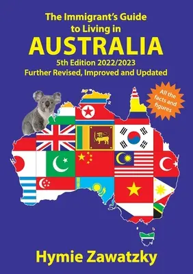 Ghidul imigrantului pentru a trăi în Australia: Ediția a 5-a - 2022/2023 Ulterior revizuit, îmbunătățit și actualizat - The Immigrant's Guide to Living in Australia: 5th Edition - 2022/2023 Further Revised, Improved and Updated