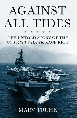 Against All Tides: Povestea neștiută a revoltei USS Kitty Hawk Race Riot - Against All Tides: The Untold Story of the USS Kitty Hawk Race Riot
