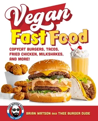 Vegan Fast Food: Burgeri copycat, tacos, pui prăjit, pizza, milkshake-uri și multe altele! - Vegan Fast Food: Copycat Burgers, Tacos, Fried Chicken, Pizza, Milkshakes, and More!