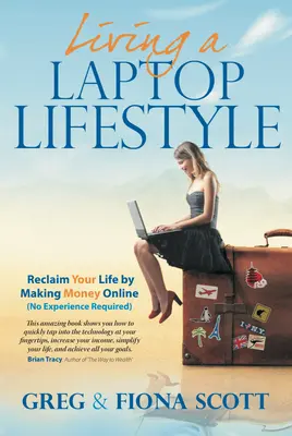 Living a Laptop Lifestyle (2nd Ed): Recuperează-ți viața făcând bani online (fără experiență necesară) - Living a Laptop Lifestyle (2nd Ed): Reclaim Your Life by Making Money Online (No Experience Required)