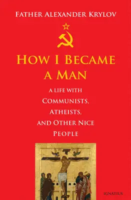 How I Became a Man: A Life with Communists, Atheists, and Other Nice People (O viață cu comuniști, atei și alți oameni de treabă) - How I Became a Man: A Life with Communists, Atheists, and Other Nice People