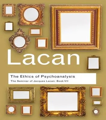Etica psihanalizei: Seminarul lui Jacques Lacan: Cartea VII - The Ethics of Psychoanalysis: The Seminar of Jacques Lacan: Book VII