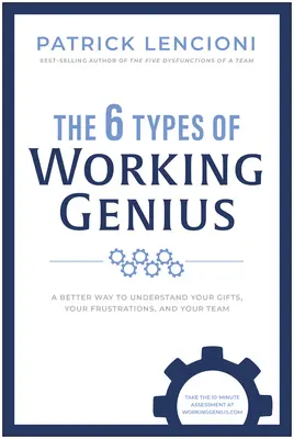 Cele 6 tipuri de genii lucrătoare: O modalitate mai bună de a-ți înțelege darurile, frustrările și echipa - The 6 Types of Working Genius: A Better Way to Understand Your Gifts, Your Frustrations, and Your Team