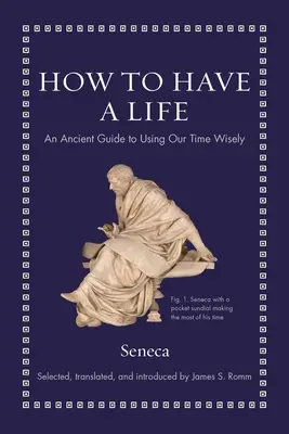 Cum să ai o viață: Un ghid antic pentru a ne folosi timpul cu înțelepciune - How to Have a Life: An Ancient Guide to Using Our Time Wisely