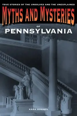 Mituri și mistere din Pennsylvania: Povești adevărate ale celor nerezolvate și inexplicabile, prima ediție - Myths and Mysteries of Pennsylvania: True Stories Of The Unsolved And Unexplained, First Edition