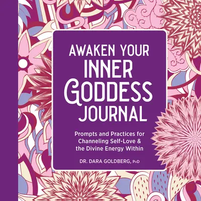 Trezește-ți zeița interioară: Un jurnal: Îndemnuri și practici pentru canalizarea iubirii de sine și a energiei divine din interior - Awaken Your Inner Goddess: A Journal: Prompts and Practices for Channeling Self-Love & the Divine Energy Within