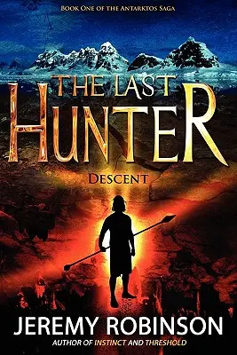 Ultimul vânător - Coborârea (Cartea 1 din Saga Antarktos) - The Last Hunter - Descent (Book 1 of the Antarktos Saga)
