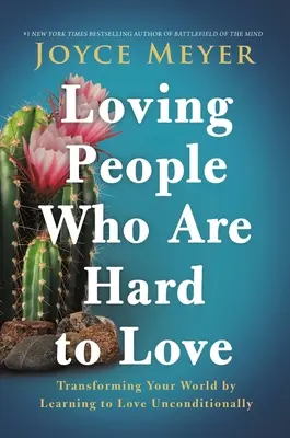 Loving People Who Are Hard to Love: Transformarea lumii tale prin învățarea de a iubi necondiționat - Loving People Who Are Hard to Love: Transforming Your World by Learning to Love Unconditionally