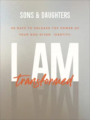 Eu sunt transformat: 40 Days to Unleash the Power of Your God-Given Identity (40 de zile pentru a dezvălui puterea identității tale date de Dumnezeu) - I Am Transformed: 40 Days to Unleash the Power of Your God-Given Identity