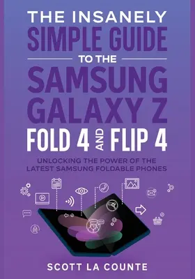 Ghidul nespus de simplu pentru Samsung Galaxy Z Fold 4 și Flip 4: Deblocarea puterii celor mai recente telefoane pliabile Samsung - The Insanely Simple Guide to the Samsung Galaxy Z Fold 4 and Flip 4: Unlocking the Power of the Latest Samsung Foldable Phones