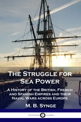 Lupta pentru puterea maritimă: O istorie a imperiilor britanic, francez și spaniol și a războaielor lor navale în Europa - The Struggle for Sea Power: A History of the British, French and Spanish Empires and their Naval Wars across Europe