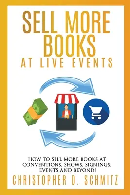 Vindeți mai multe cărți la evenimente live: Cum să vindeți mai multe cărți la convenții, spectacole, semnări, evenimente și nu numai! - Sell More Books at Live Events: How to sell more books at conventions, shows, signings, events, and beyond!
