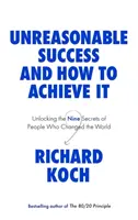 Succes nerezonabil și cum să îl obții - Dezlegarea celor nouă secrete ale oamenilor care au schimbat lumea - Unreasonable Success and How to Achieve It - Unlocking the Nine Secrets of People Who Changed the World