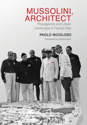Mussolini, arhitect: Propaganda și peisajul urban în Italia fascistă - Mussolini, Architect: Propaganda and Urban Landscape in Fascist Italy